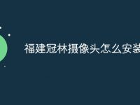 福建冠林?jǐn)z像頭怎么安裝-路由網(wǎng)