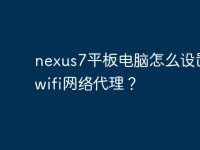 nexus7平板電腦怎么設(shè)置無線wifi網(wǎng)絡(luò)代理？-路由網(wǎng)