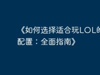《如何選擇適合玩LOL的電腦配置：全面指南》-路由網(wǎng)